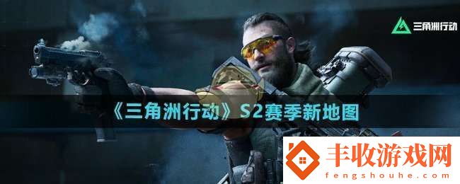 三角洲行動(dòng)s2賽季地圖有什么