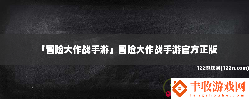 冒險(xiǎn)大作戰(zhàn)手游