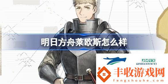 明日方舟萊歐斯技能介紹明日方舟萊歐斯怎么樣
