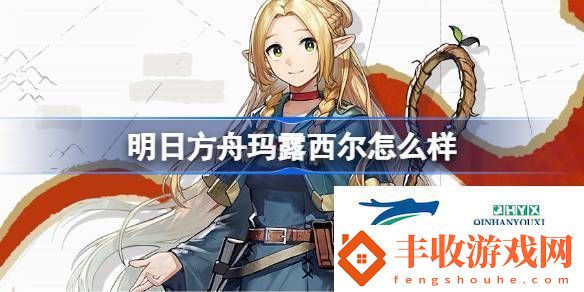 明日方舟瑪露西爾技能介紹明日方舟瑪露西爾怎么樣