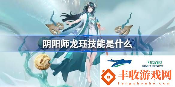 陰陽師龍玨技能介紹陰陽師龍玨技能是什么